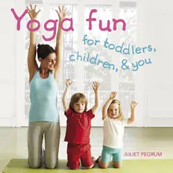 Yoga Fun for Toddlers, Children, & You by Juliet Pegrum